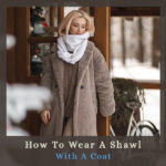 How To Wear A Shawl With A Coat